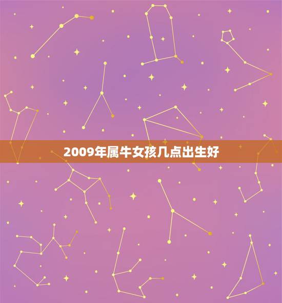 2009年属牛女孩几点出生好，2009属牛的一年运程幸运色