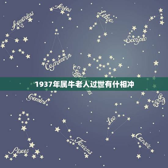 1937年属牛老人过世有什相冲,1937属牛的运程 1937年属牛今年 1937年属牛老人过世有什相冲,1937属牛的运程 1937年属牛今年