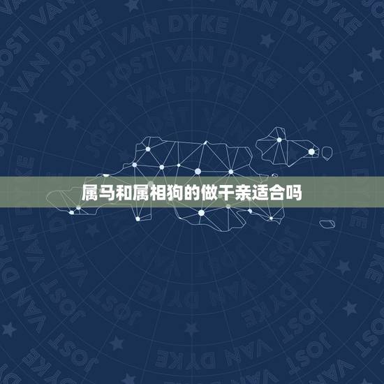 属马和属相狗的做干亲适合吗，儿子属马认哪个属相的干妈好