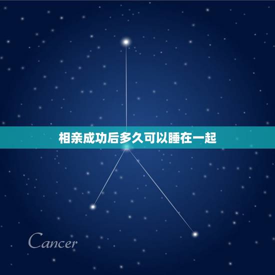 相亲成功后多久可以睡在一起，交往多久可以睡在一起