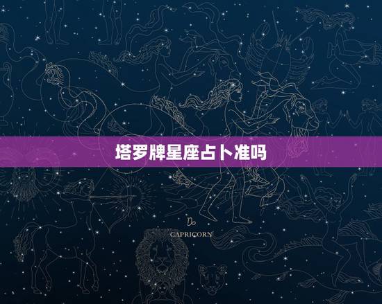 塔罗牌星座占卜准吗，塔罗牌，星座真的很准么？