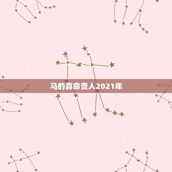 马的真命贵人2021年,属马的人2021年运势及每月运程怎么样化解? 马的真命贵人2021年,属马的人2021年运势及每月运程怎么样化解?