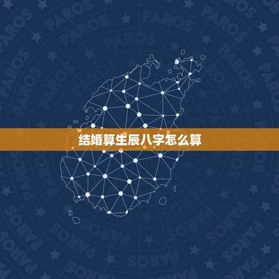 结婚算生辰八字怎么算,怎么看两个人八字合不合 结婚算生辰八字怎么算,怎么看两个人八字合不合