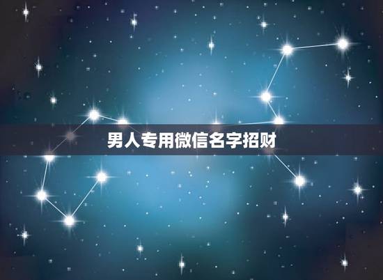 男人专用微信名字招财,男人表示招财转运微信名字有哪些? 男人专用微信名字招财,男人表示招财转运微信名字有哪些?