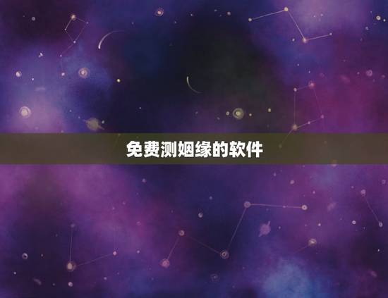 免费测姻缘的软件，算情感姻缘类很准的算命软件
