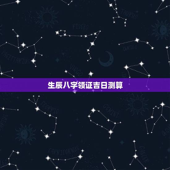 生辰八字领证吉日测算,根据双方生辰八字选领证结婚吉日 生辰八字领证吉日测算,根据双方生辰八字选领证结婚吉日
