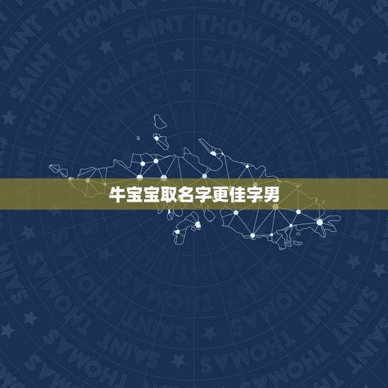 牛宝宝取名字更佳字男，属牛男孩名字更佳字