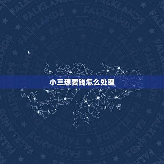 小三想要钱怎么处理，小三一直问我要钱，越来越多了，不想给咋办