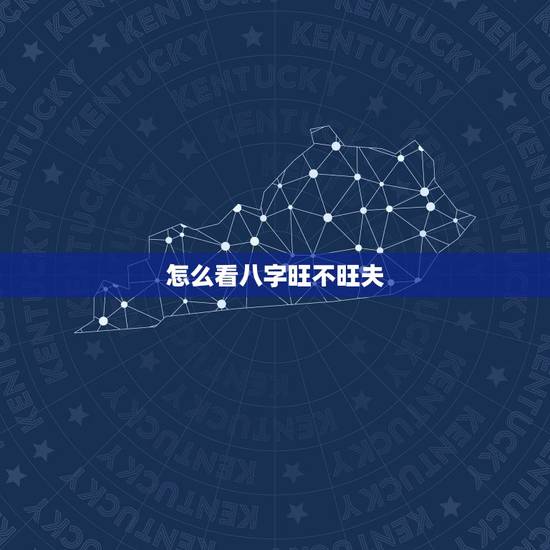 怎么看八字旺不旺夫，怎样知道自己旺不旺夫