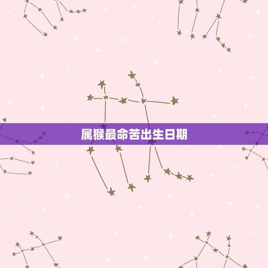 属猴最命苦出生日期，属猴什么时辰出生更好