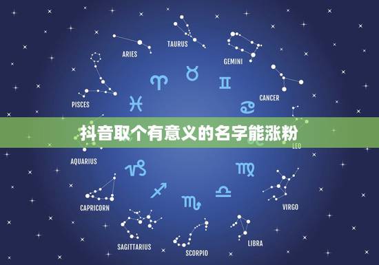 抖音取个有意义的名字能涨粉，容易涨粉的抖音名字