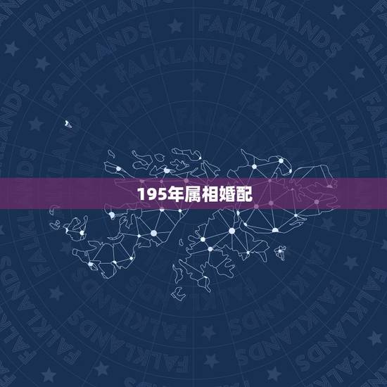 195年属相婚配,属相婚配 195年属相婚配,属相婚配