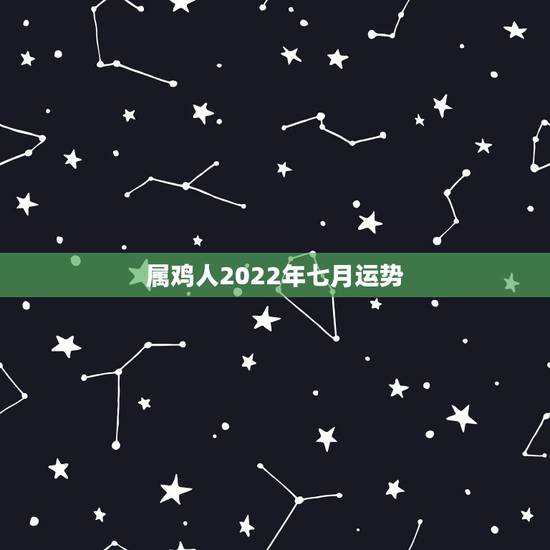 属鸡人2022年七月运势，属鸡2023年运势及运程
