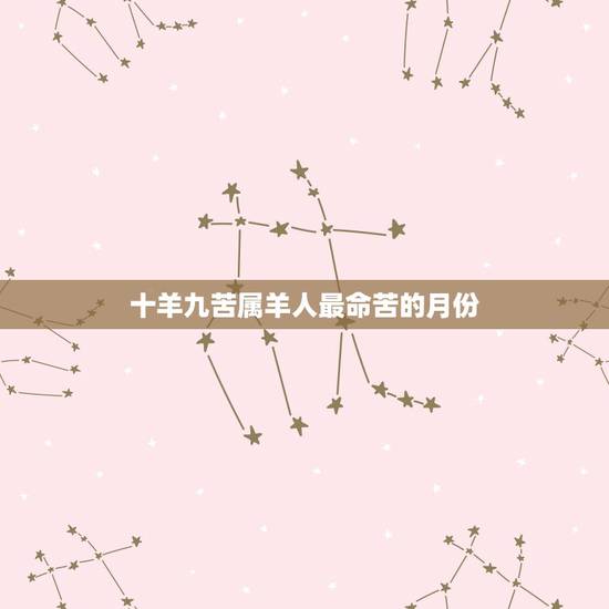 十羊九苦属羊人最命苦的月份,1979属羊女一生婚姻 十羊九苦属羊人最命苦的月份,1979属羊女一生婚姻