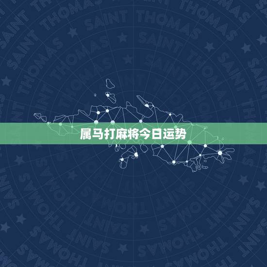 属马打麻将今日运势，属马的今天打牌运势如何