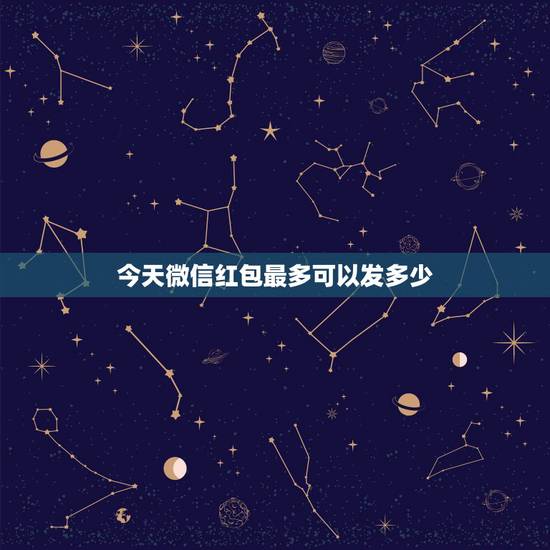 今天微信红包最多可以发多少 微信红包特殊日子能发多少 今天微信红包最多可以发多少 微信红包特殊日子能发多少