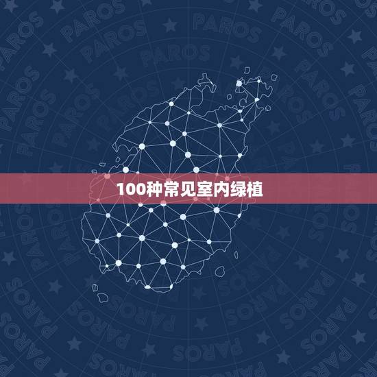 100种常见室内绿植,100种常见的花卉植物,你认识几种 100种常见室内绿植,100种常见的花卉植物,你认识几种