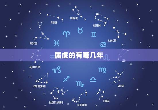 属虎的有哪几年,属虎的是9几年的 属虎的有哪几年,属虎的是9几年的