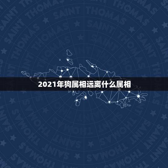 2021年狗属相远离什么属相，2021什么属相犯太岁表