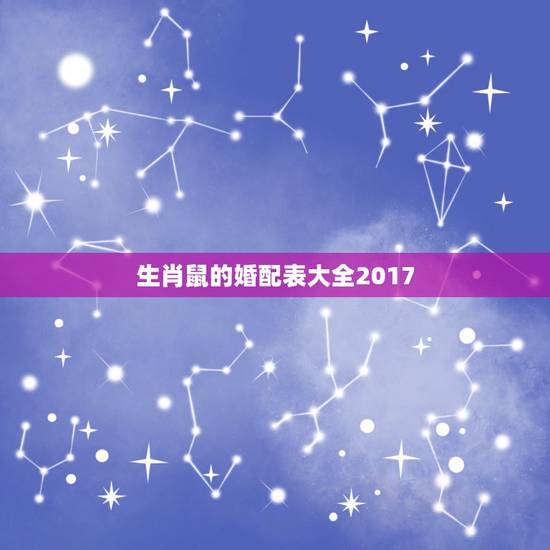 生肖鼠的婚配表大全2017，属相婚配表，属鼠的和什么属相最配