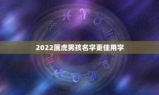 2022属虎男孩名字更佳用字,2022虎宝宝起名字 2022属虎男孩名字更佳用字,2022虎宝宝起名字