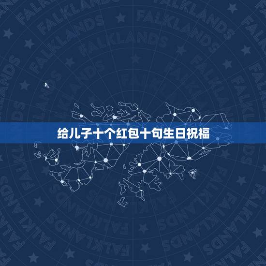 给儿子十个红包十句生日祝福，儿子满十岁生日祝福语