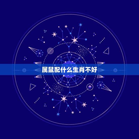 属鼠配什么生肖不好,属龙配什么生肖更好 属鼠配什么生肖不好,属龙配什么生肖更好