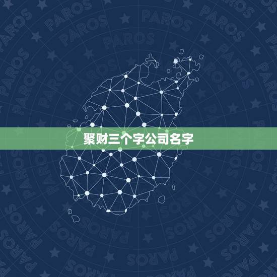 聚财三个字公司名字，聚财三个字公司名字车