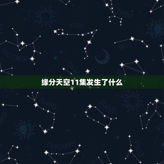 缘分天空11集发生了什么,缘分的天空是什么意思 缘分天空11集发生了什么,缘分的天空是什么意思