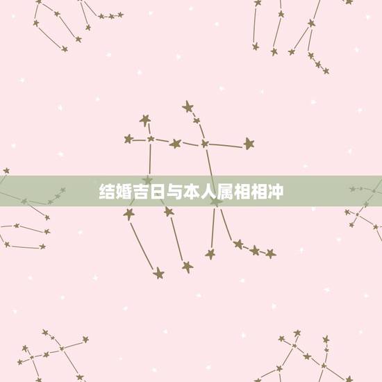 结婚吉日与本人属相相冲，结婚日与自身生肖相冲如何化解？