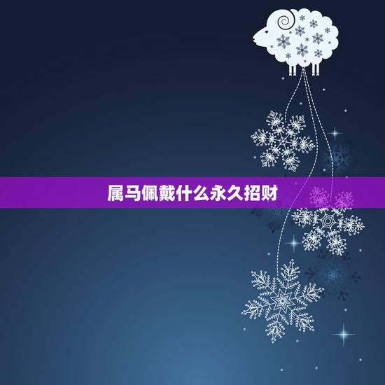 属马佩戴什么永久招财，属马佩戴什么吉祥物