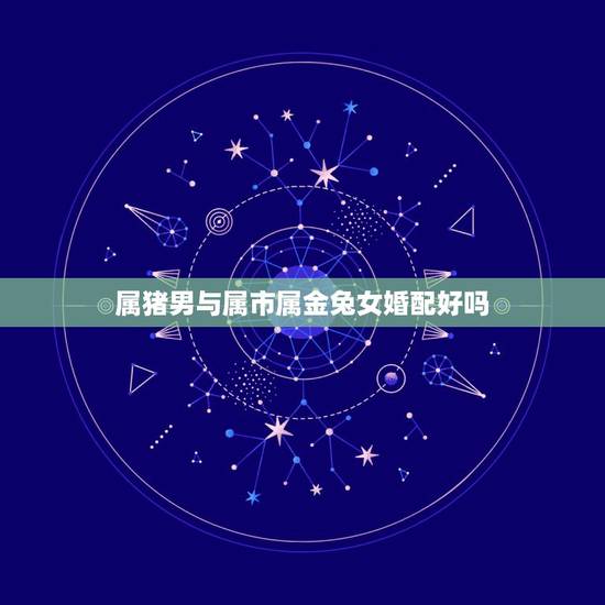 属猪男与属市属金兔女婚配好吗,男方属猪女方属兔,属相相克吗? 属猪男与属市属金兔女婚配好吗,男方属猪女方属兔,属相相克吗?