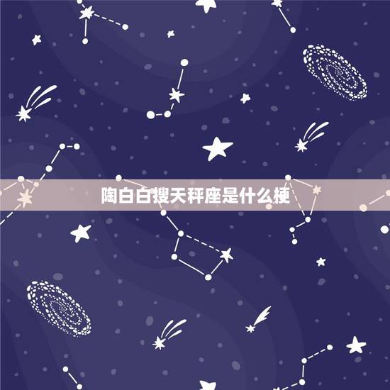陶白白搜天秤座是什么梗，天秤座的男孩子应该找什么样的女朋友？