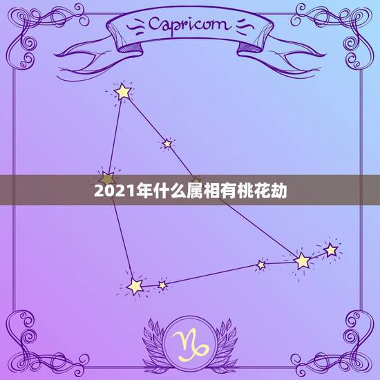 2021年什么属相有桃花劫，2021年适合婚嫁的属相