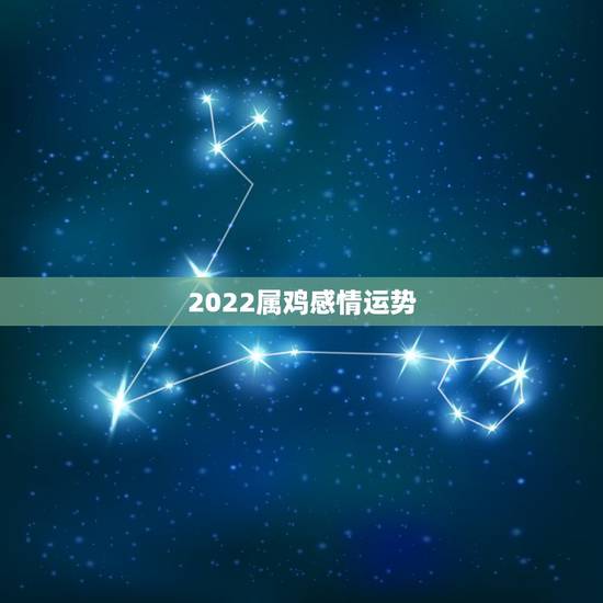 2022属鸡感情运势,两个属鸡的人怎么化解 2022属鸡感情运势,两个属鸡的人怎么化解