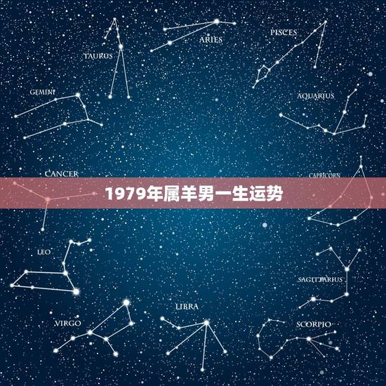 1979年属羊男一生运势,1979年属羊未来十年运势 1979年属羊男一生运势,1979年属羊未来十年运势