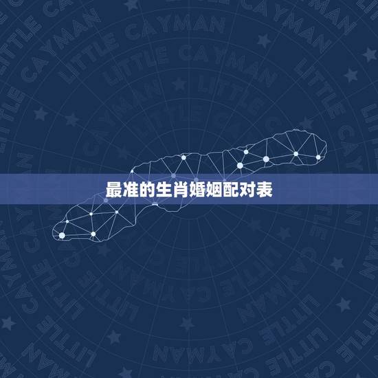 最准的生肖婚姻配对表，十二生肖配对姻缘准确表