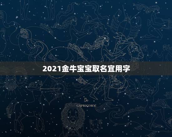 2021金牛宝宝取名宜用字，2021年牛宝宝女孩取什么名字好