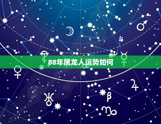 88年属龙人运势如何 88年属龙人运势如何