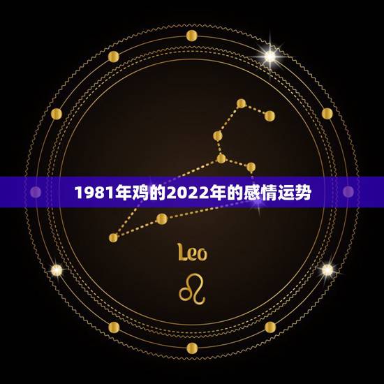 1981年鸡的2022年的感情运势，1981年属鸡女2021年运势及运