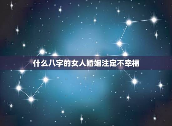 什么八字的女人婚姻注定不幸福,从八字看什么样的女人容易婚姻不顺 什么八字的女人婚姻注定不幸福,从八字看什么样的女人容易婚姻不顺