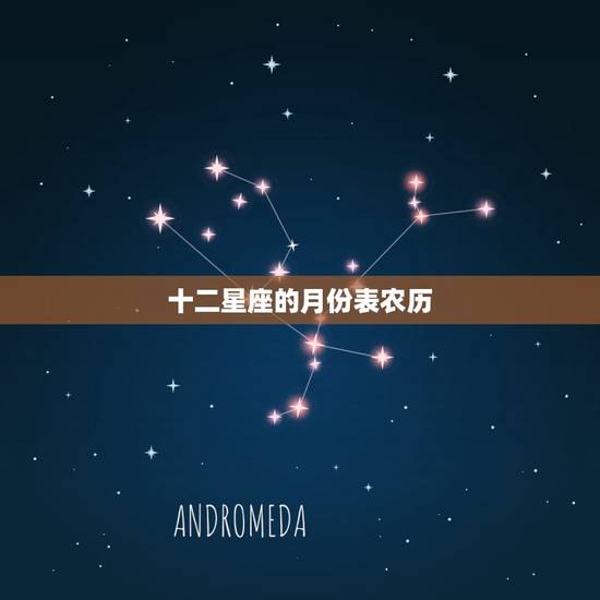 十二星座的月份表农历,十二星座从一月到十二月分别是什么星座 十二星座的月份表农历,十二星座从一月到十二月分别是什么星座