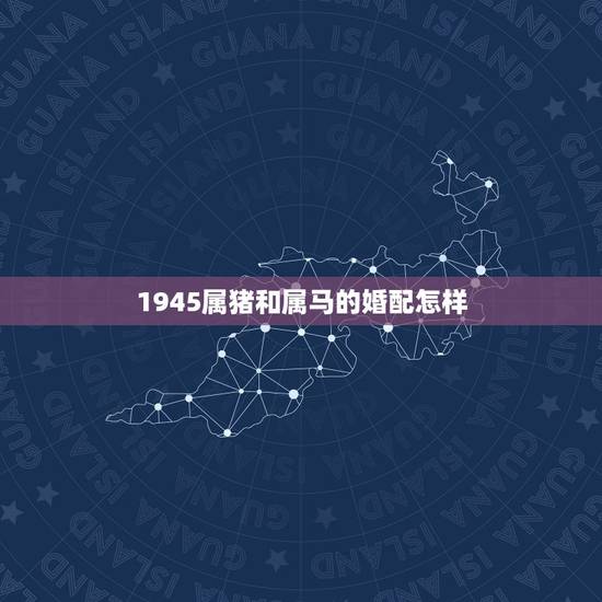 1945属猪和属马的婚配怎样，七一年属猪女和七七年属马男性婚配适合吗？