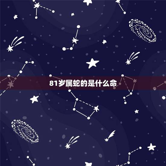 81岁属蛇的是什么命,1981年属鸡命里缺什么 81岁属蛇的是什么命,1981年属鸡命里缺什么
