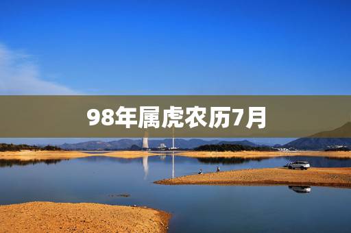 98年属虎农历7月,农历10月出生的属虎女 98年属虎农历7月,农历10月出生的属虎女