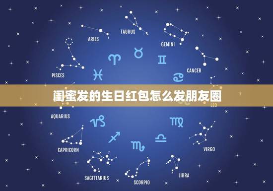 闺蜜发的生日红包怎么发朋友圈，闺蜜发红包想发朋友圈秀一波说什么