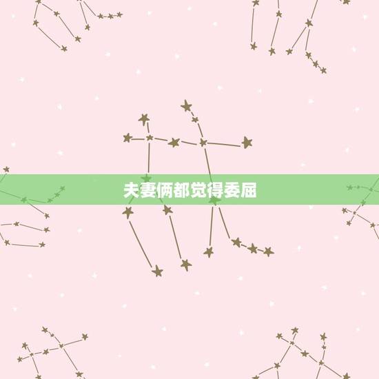 夫妻俩都觉得委屈,夫妻吵架后的伤心语句 夫妻俩都觉得委屈,夫妻吵架后的伤心语句