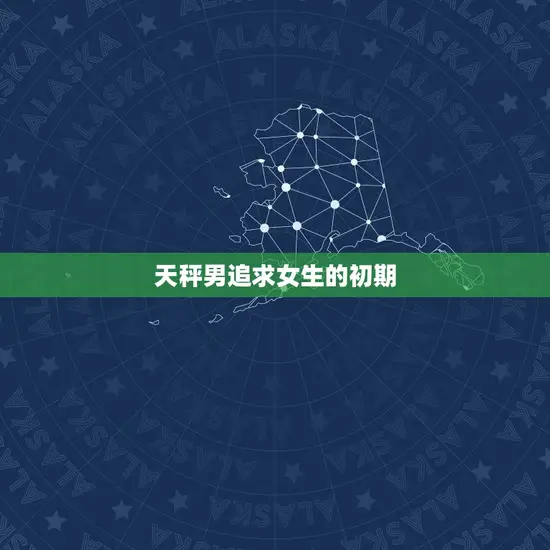 天秤男追求女生的初期 天秤男追求女生的初期