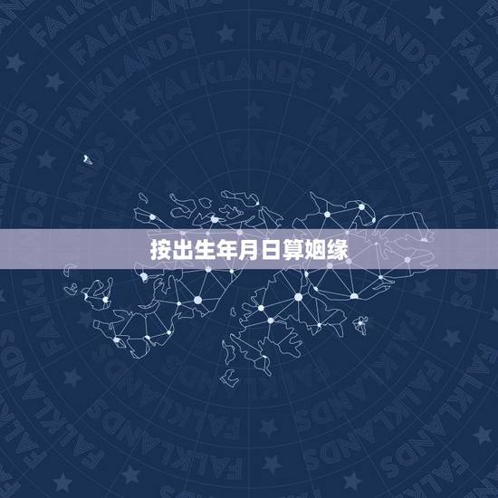 按出生年月日算姻缘,出生年月日时辰算八字 按出生年月日算姻缘,出生年月日时辰算八字