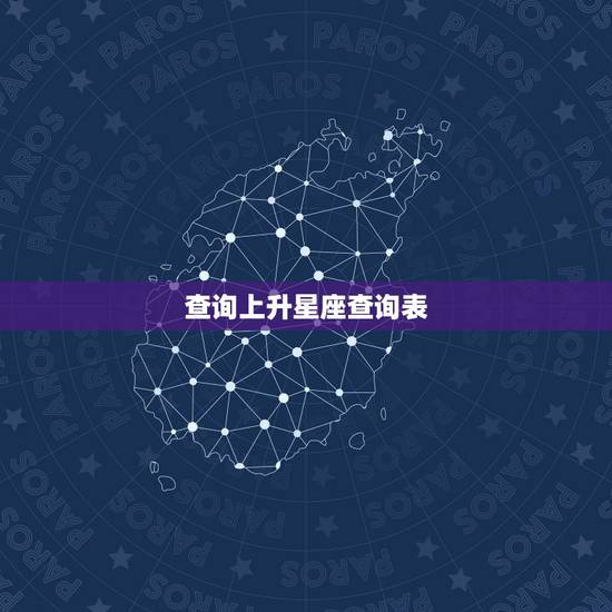 查询上升星座查询表 上升星座代表什么 查询上升星座查询表 上升星座代表什么